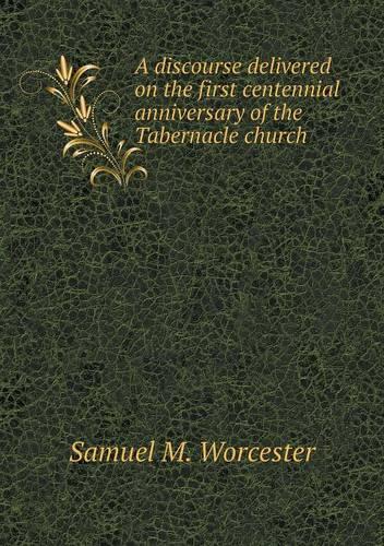 A discourse delivered on the first centennial anniversary of the Tabernacle church