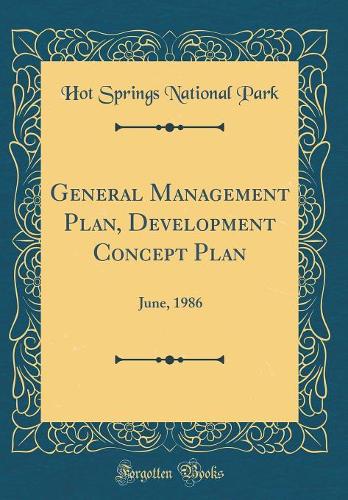 General Management Plan, Development Concept Plan: June, 1986 (Classic Reprint)
