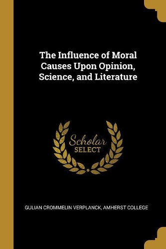 The Influence of Moral Causes Upon Opinion, Science, and Literature