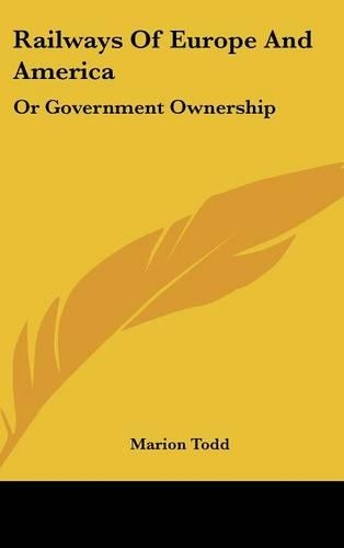 Railways Of Europe And America: Or Government Ownership