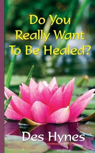 Do You Really Want To Be Healed?: (English)