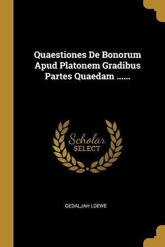 Quaestiones De Bonorum Apud Platonem Gradibus Partes Quaedam ......