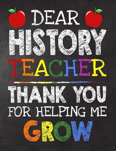 Dear History Teacher Thank You For Helping Me Grow: Teacher Appreciation Gift, gift from student to teacher, you can make it retirement or birthday or christmas gift, journal or notebook Year end, tea