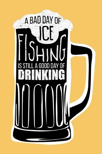 A Bad Day of Ice Fishing Is Still a Good Day of Drinking