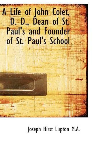A Life of John Colet, D. D., Dean of St. Paul's and Founder of St. Paul's School