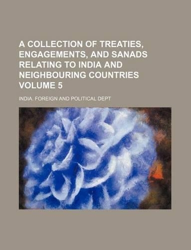 A Collection of Treaties, Engagements, and Sanads Relating to India and Neighbouring Countries Volume 5: (English)