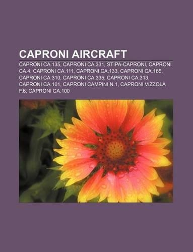 Caproni Aircraft: Caproni CA.135, Caproni CA.331, Stipa-Caproni, Caproni CA.4, Caproni CA.111, Caproni CA.133, Caproni CA.165, Caproni C(English)