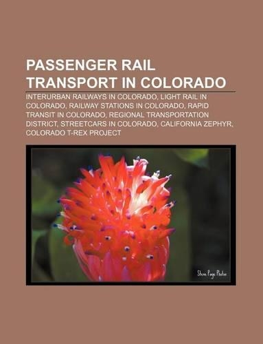 Passenger Rail Transport in Colorado: Interurban Railways in Colorado, Light Rail in Colorado, Railway Stations in Colorado(English)
