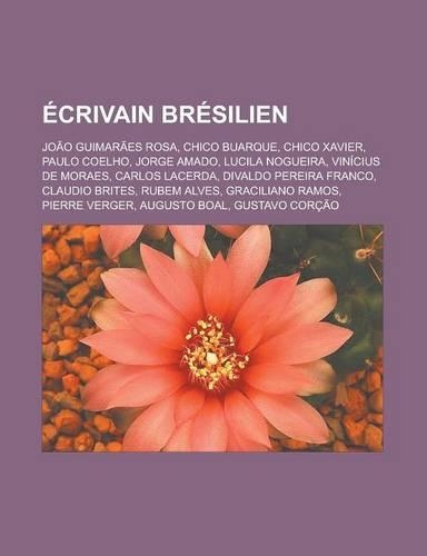 Ecrivain Bresilien: Joao Guimaraes Rosa, Chico Buarque, Chico Xavier, Paulo Coelho, Jorge Amado, Lucila Nogueira, Vinicius de Moraes, Carlos Lacerda, Divaldo Pereira Fr(French)