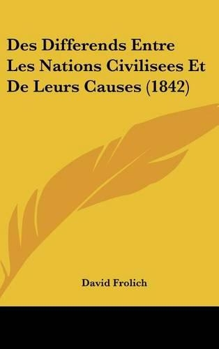 Des Differends Entre Les Nations Civilisees Et de Leurs Causes (1842): (French)