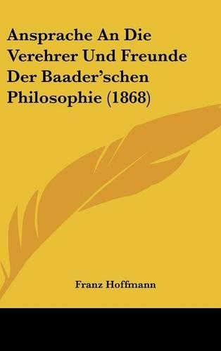 Ansprache an Die Verehrer Und Freunde Der Baader'schen Philosophie (1868)