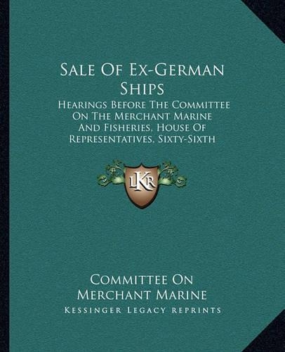 Sale Of Ex-German Ships: Hearings Before The Committee On The Merchant Marine And Fisheries, House Of Representatives, Sixty-Sixth Congress, Second Session (1920)
