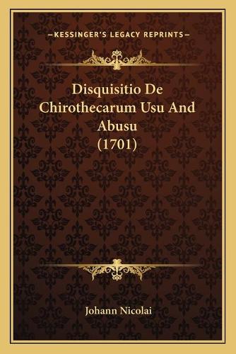 Disquisitio De Chirothecarum Usu And Abusu (1701): (Latin)