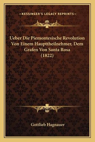 Ueber Die Piemontesische Revolution Von Einem Haupttheilnehmer, Dem Grafen Von Santa Rosa (1822)
