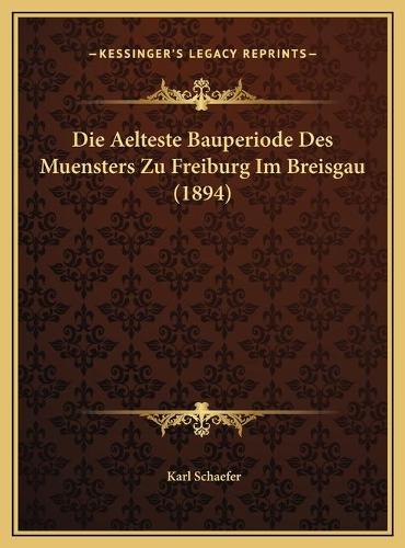 Die Aelteste Bauperiode Des Muensters Zu Freiburg Im Breisgau (1894)