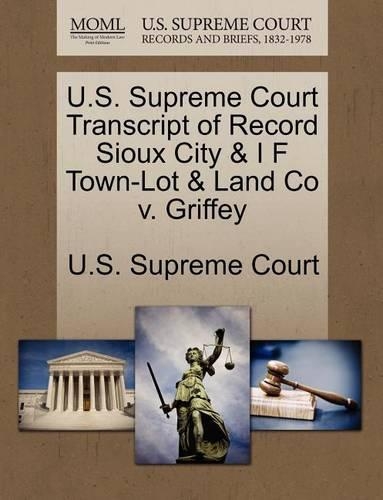 U.S. Supreme Court Transcript of Record Sioux City & I F Town-Lot & Land Co V. Griffey: (English)
