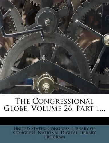 The Congressional Globe, Volume 26, Part 1...