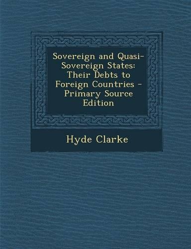 Sovereign and Quasi-Sovereign States: Their Debts to Foreign Countries - Primary Source Edition(English)