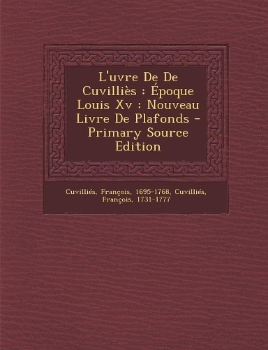 L'uvre De De Cuvilliès: Époque Louis Xv: Nouveau Livre De Plafonds - Primary Source Edition(French)