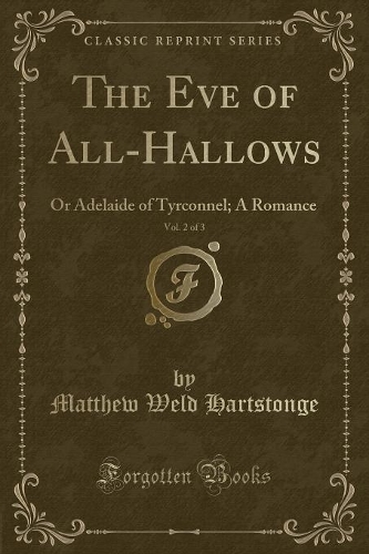 The Eve of All-Hallows, Vol. 2 of 3: Or Adelaide of Tyrconnel; A Romance (Classic Reprint)(English)