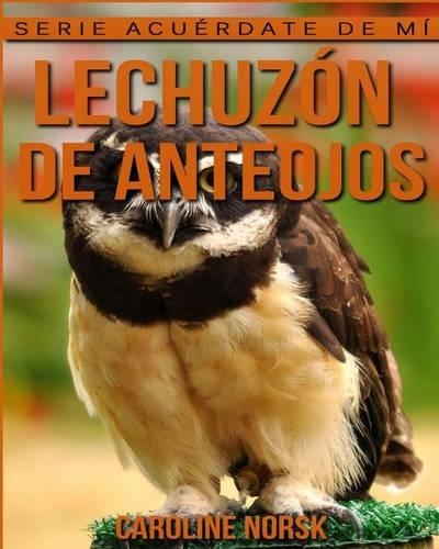 Lechuzón de anteojos: Libro de imágenes asombrosas y datos curiosos sobre los Lechuzón de anteojos para niños(Serie Acuérdate de Mí)