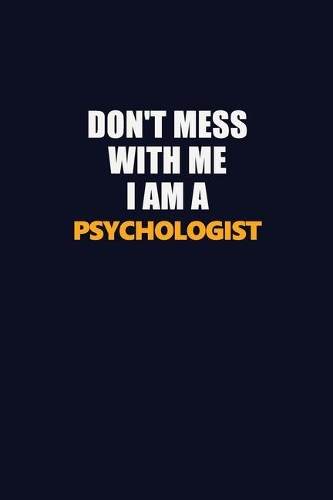 Don't Mess With Me I Am A Psychologist