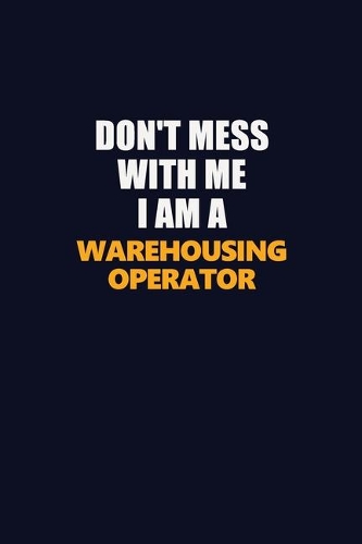 Don't Mess With Me I Am A Warehousing Operator