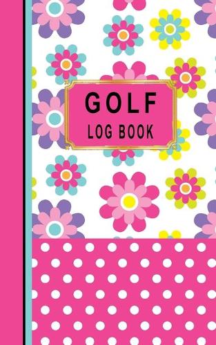 Golf Log Book: Women Golfers Scorecard Game Stats Yardage Course Hole Par Tee Time Sport Tracker Fit In Bag 5 x 8 Small Size Game Details Note Score For 52 Games P