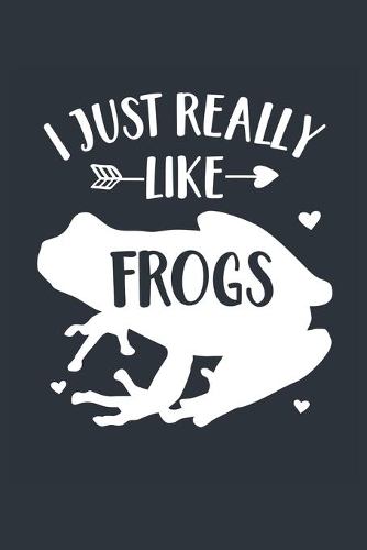 I Just Really Like Frogs Notebook - Frog Gift for Frog Lovers - Frog Journal - Frog Diary