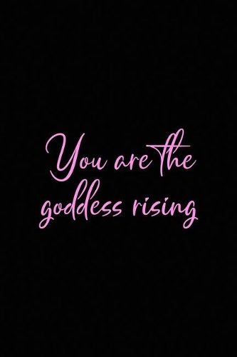 You Are The Goddess Rising