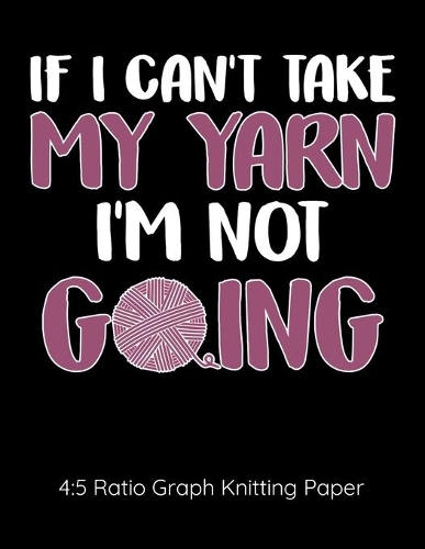 If I Can't Take My Yarn I'm Not Going 4