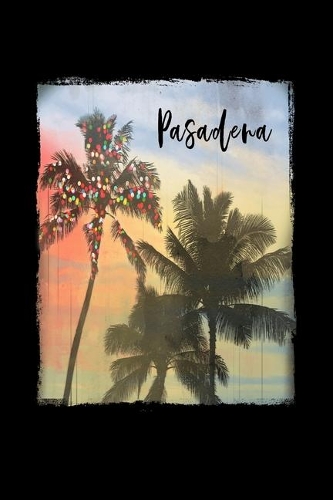 Pasadena: California Christmas Notebook With Lined Wide Ruled Paper For Taking Notes. Stylish Tropical Travel Journal Diary 6 x 9 Inch Soft Cover. For Home, W