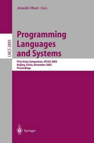 Programming Languages and Systems: First Asian Symposium, APLAS 2003, Beijing, China, November 27-29, 2003, Proceedings(2895 Lecture Notes in Computer Science)