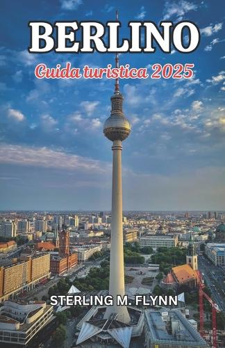 Guida turistica di Berlino 2025: Sblocca l'anima di Berlino: la tua guida definitiva a luoghi iconici, gemme nascoste ed esperienze indimenticabili nella dinamica capitale della Ger