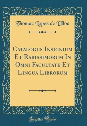 Catalogus Insignium Et Rarißimorum In Omni Facultate Et Lingua Librorum (Classic Reprint)