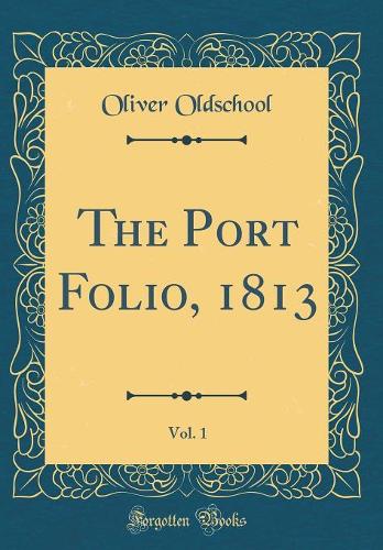 The Port Folio, 1813, Vol. 1 (Classic Reprint)