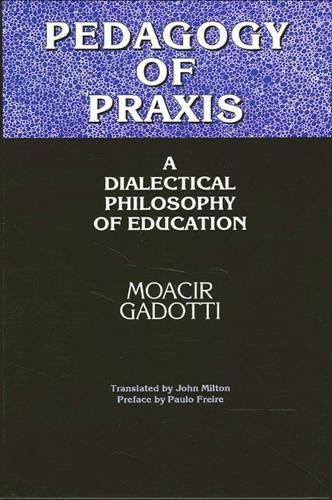 Pedagogy of Praxis: A Dialectical Philosophy of Education(SUNY series, Teacher Empowerment and School Reform)