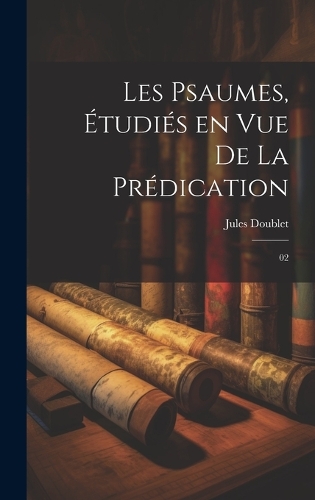 Les psaumes, étudiés en vue de la prédication