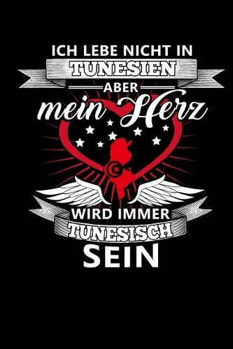 Ich Leben Nicht in Tunesien Aber Mein Herz Wird Immer Tunesisch Sein: Notizbuch A5 liniert 120 Seiten, Notizheft / Tagebuch / Reise Journal, perfektes Geschenk für alle dessen Heimat in Tunesien ist