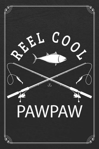 Reel Cool PawPaw: Fishing Grandpa Dad Log Fisherman Logbook Journal Notebook