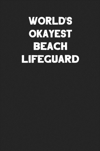 World's Okayest Beach Lifeguard: Blank Lined Career Notebook Journal