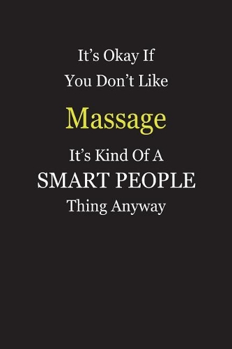 It's Okay If You Don't Like Massage It's Kind Of A Smart People Thing Anyway