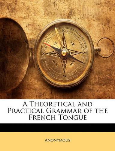 A Theoretical and Practical Grammar of the French Tongue