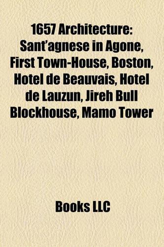 1657 Architecture: Sant'agnese in Agone, First Town-House, Boston, H Tel de Beauvais, H Tel de Lauzun, Jireh Bull Blockhouse, Mamo Tower(English)