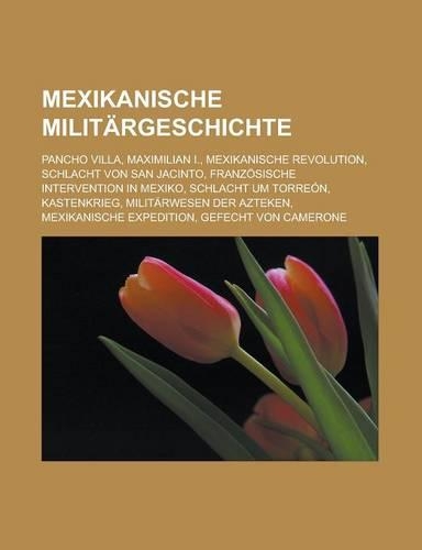Mexikanische Militargeschichte: Pancho Villa, Maximilian I., Mexikanische Revolution, Schlacht Von San Jacinto, Franzosische Intervention in Mexiko, S(German)