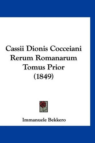 Cassii Dionis Cocceiani Rerum Romanarum Tomus Prior (1849)