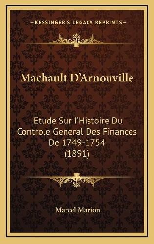 Machault D'Arnouville: Etude Sur I'Histoire Du Controle General Des Finances De 1749-1754 (1891)