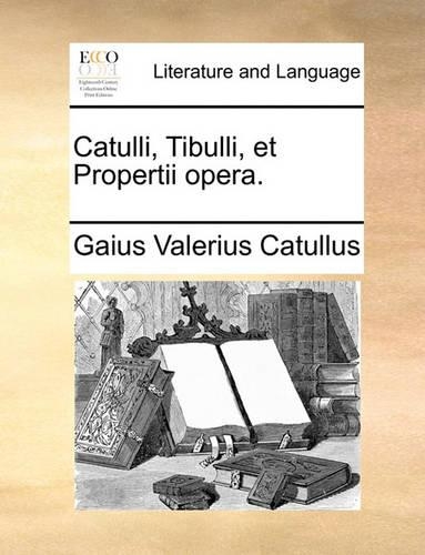 Catulli, Tibulli, Et Propertii Opera.