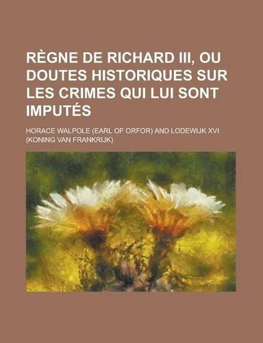 Regne de Richard III, Ou Doutes Historiques Sur Les Crimes Qui Lui Sont Imputes