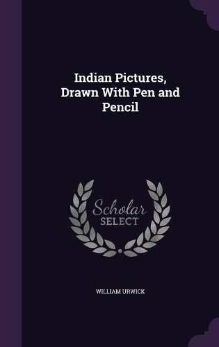 Indian Pictures, Drawn With Pen and Pencil
